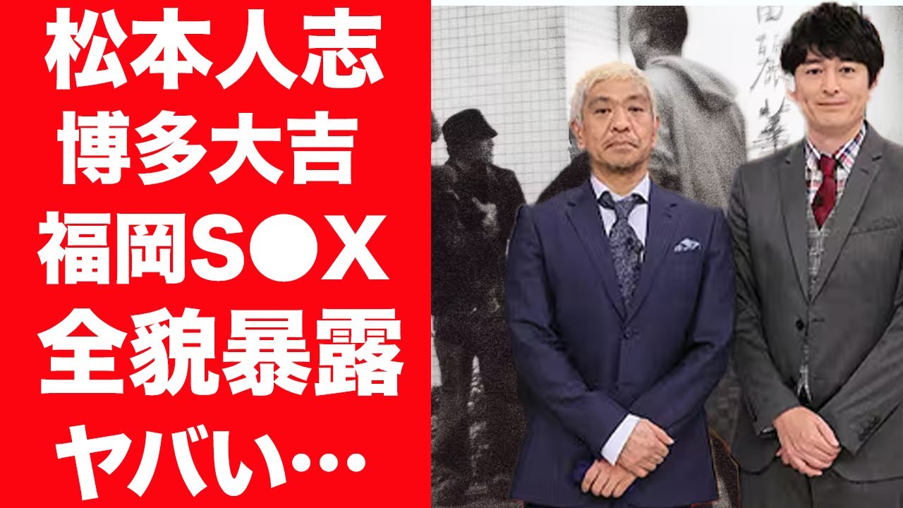 【驚愕】松本人志の福岡S●Xの全貌を博多大吉が暴露…50人の女性をアテンドしていた真相に驚きを隠せない…！『ダウンタウン』松ちゃんを共演NGにし言い放った本音に一同驚愕…！