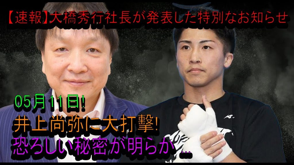 【速報】大橋秀行社長が発表した特別なお知らせ05月11日! 井上尚弥に大打擊!恐ろしい秘密が明らか ...