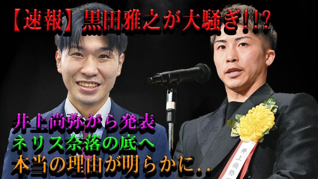【速報】黒田雅之が大騒ぎ!!?井上尚弥がら発表ネリス奈落の底へ本当の理由が明らかに..