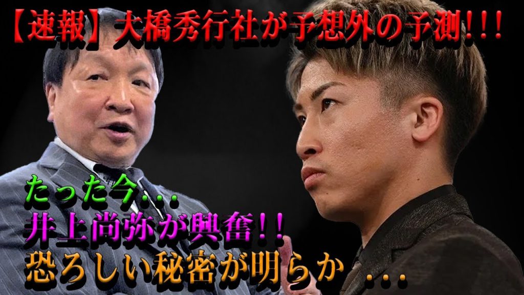 【速報】大橋秀行社が予想外の予測!!!たった今...井上尚弥が興奮!!恐ろしい秘密が明らか ...