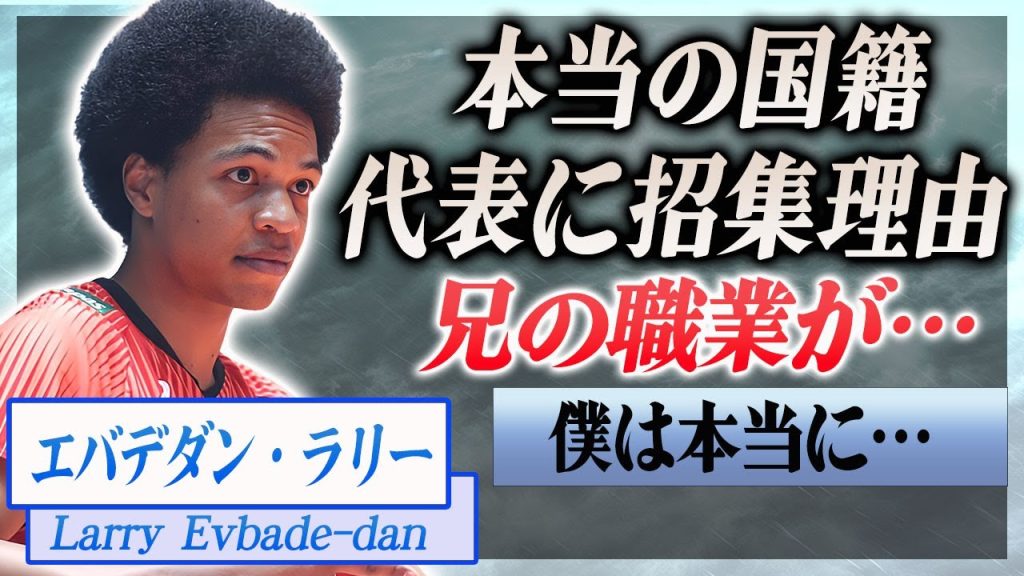 【衝撃】エバデダン・ラリーの本当の国籍や生い立ち…実は凄すぎる職業の兄の正体に驚きを隠せない…！『男子バレー』で活躍する選手が代表に招集されたきっかけに言葉を失う…！