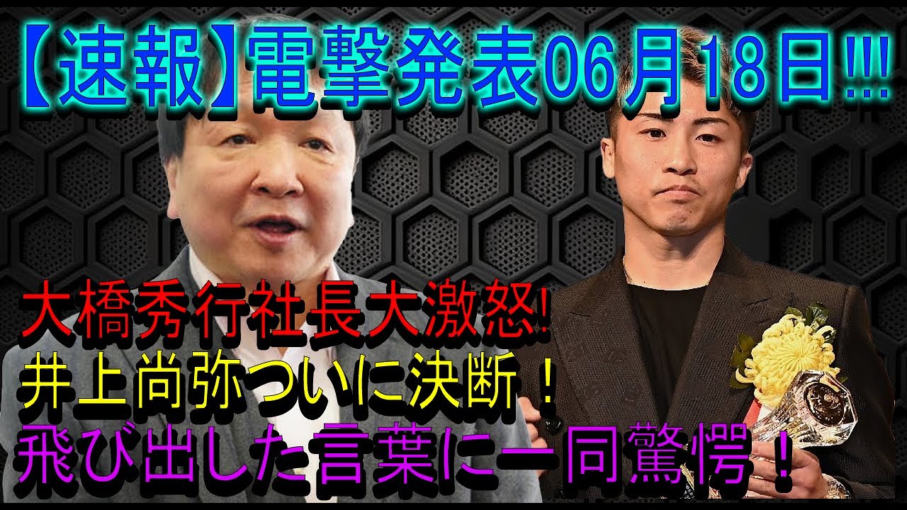 【速報】電撃発表06月18日!!!大橋秀行社長大激怒!井上尚弥ついに決断！飛び出した言葉に一同驚愕！