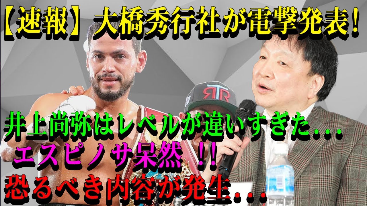 【速報】大橋秀行社が電撃発表!井上尚弥はレベルが違いすぎた...エスピノサ呆然 !!恐るべき内容が発生...