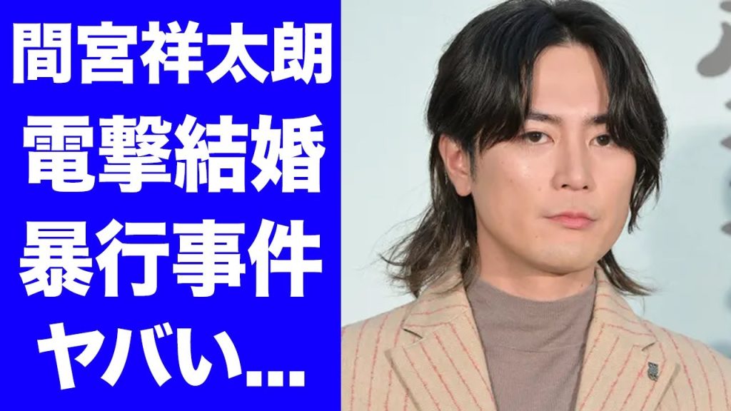 【衝撃】間宮祥太朗が電撃結婚した妻の正体...契約書まで書かせて揉み消した暴行事件の実態...「帝一の國」で話題になった俳優の夜の営みの内容に驚きを隠せない...