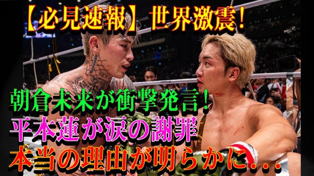 【必見速報】世界激震!朝倉未来が衝撃発言! 平本蓮が涙の謝罪本当の理由が明らかに...