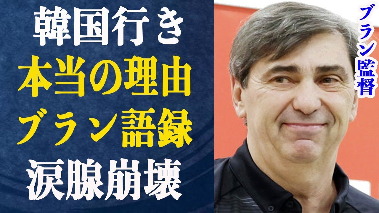 ブラン監督韓国行き決めた本当の理由が明らかに!ブラン監督の言葉で涙腺崩壊した選手とは一体…復帰望む日本に対しての未練に一同驚愕!