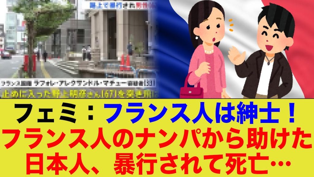 フェミ：フランス人は紳士だと褒め称える！→フランス人のナンパを助けた日本人、そのフランス人に暴行されて●亡…