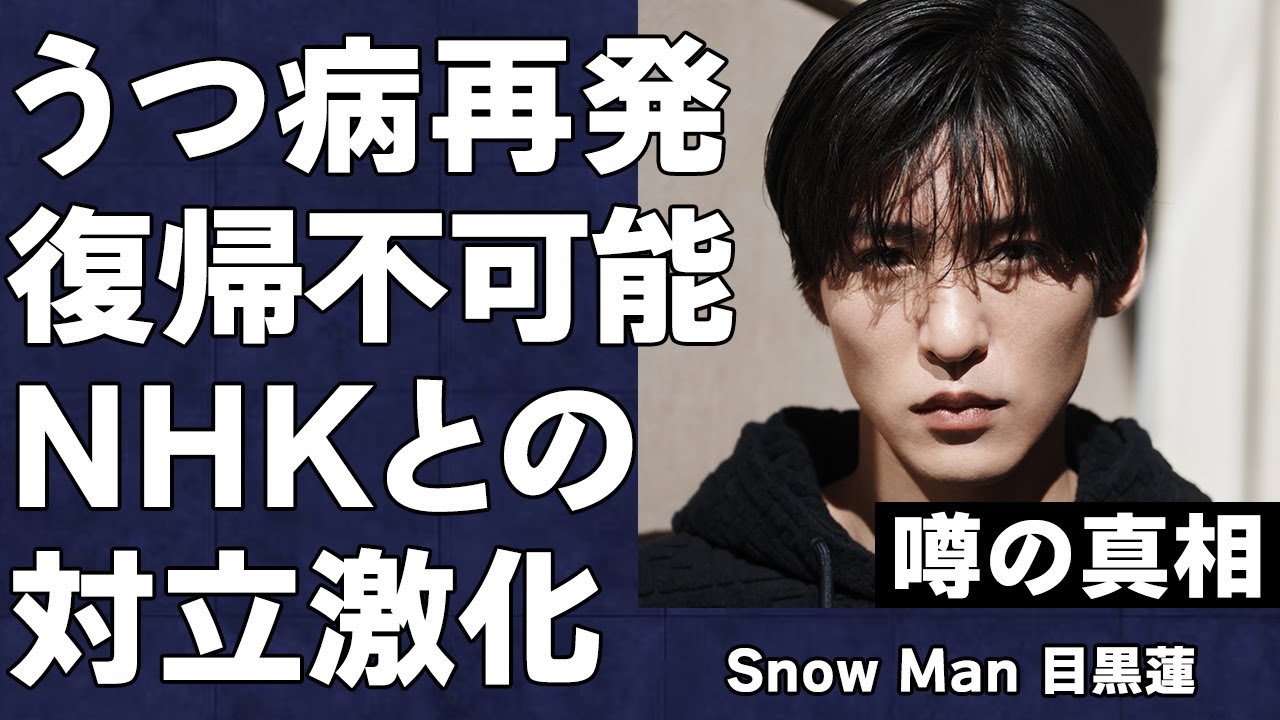 【Snow Man】目黒蓮の鬱病が悪化し精神崩壊…「1年以上活動不能」と関係者が語った内容が…STARTO社トップクラスの売れっ子アイドルとNHKの関係悪化の真相がヤバすぎた…