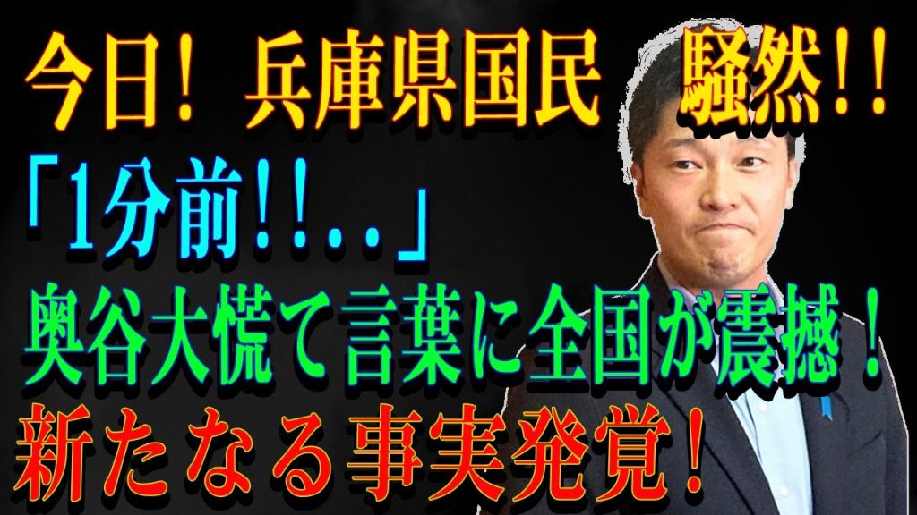 今日! 兵庫県国民  騒然!!「1分前!!..」奥谷大慌て言葉に全国が震撼！新たなる事実発覚!
