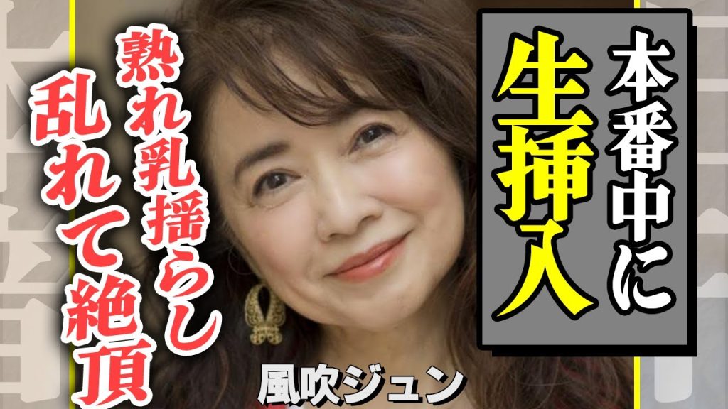 風吹ジュンが撮影中に本気で絶頂、乱れた姿が叡智すぎる…揺れる熟れ房をもぎまくった大物芸能人の正体に驚きを隠せない【芸能】