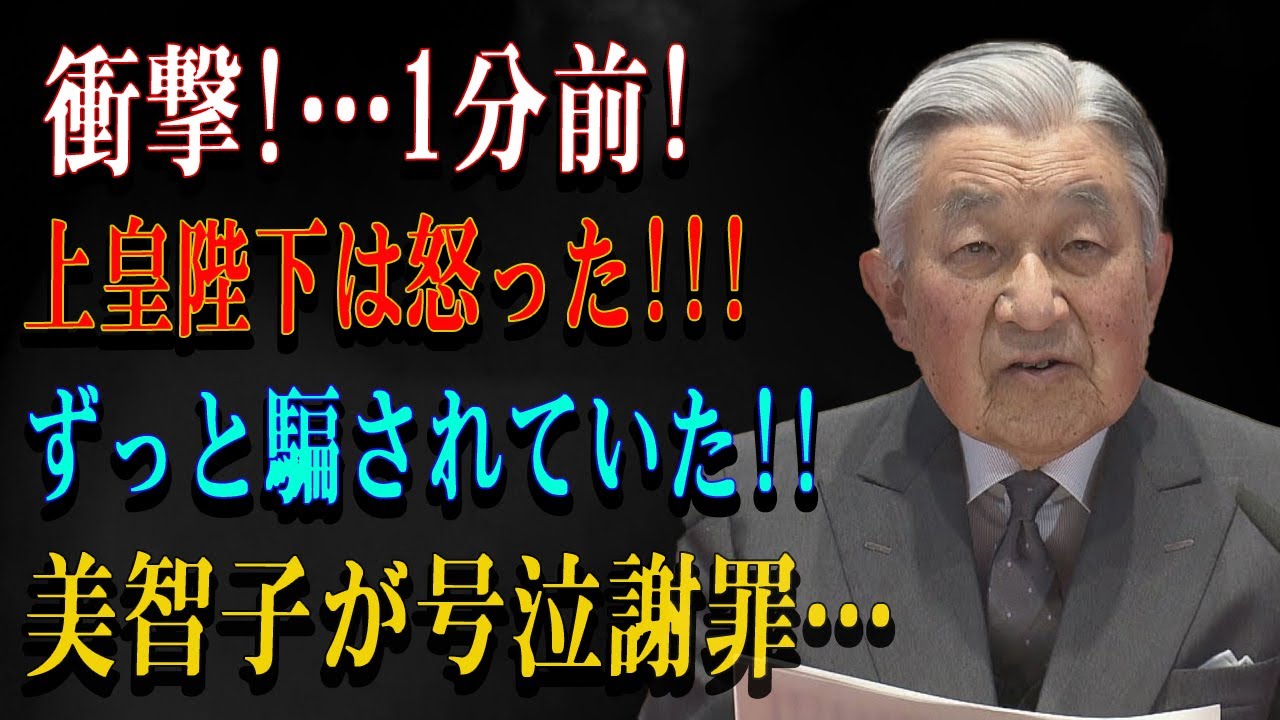 衝撃!…1分前!上皇陛下は怒った!!!ずっと騙されていた!!美智子が号泣謝罪…