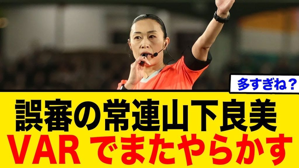 誤審の常連山下良美 VARでまたやらかす…