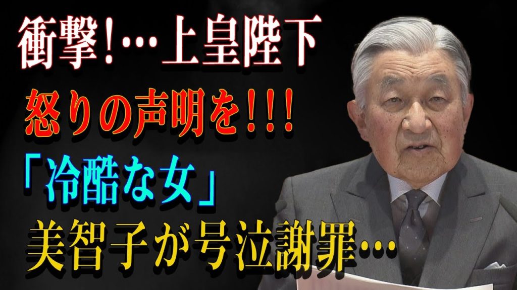 衝撃!…上皇陛下怒りの声明を!!!「冷酷な女」美智子が号泣謝罪…