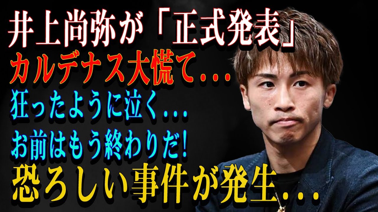 【速報】井上尚弥が「正式発表」カルデナス大慌て...狂ったように泣く...お前はもう終わりだ!恐ろしい事件が発生...