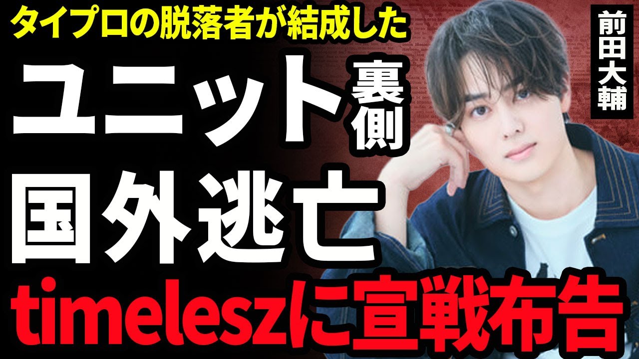 【衝撃】前田大輔が新ユニットを結成した裏側...timeleszに喧嘩を売っていた実態に驚きを隠せない...！タイプロに落ちてから国外逃亡をしていた...極秘結婚した相手の正体に言葉を失う...！