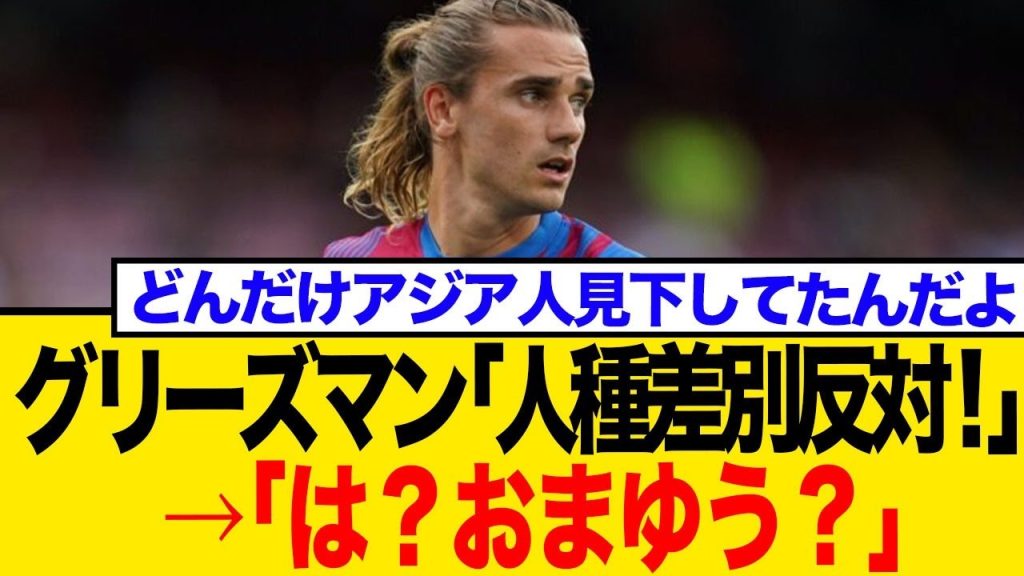 【炎上】グリーズマン、人種差別根絶訴えるも過去の日本人差別が蒸し返され批判殺到「まずお前がやれ」【ネットの反応】