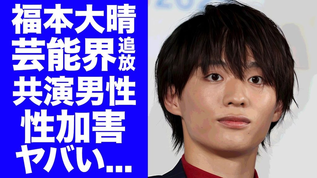 【衝撃】福本大晴がコンプラ違反で"芸能界追放"された末路...共演男性タレントを苦しめた性加害に驚きを隠せない...事務所をクビになってからの現在の職業に言葉を失う...