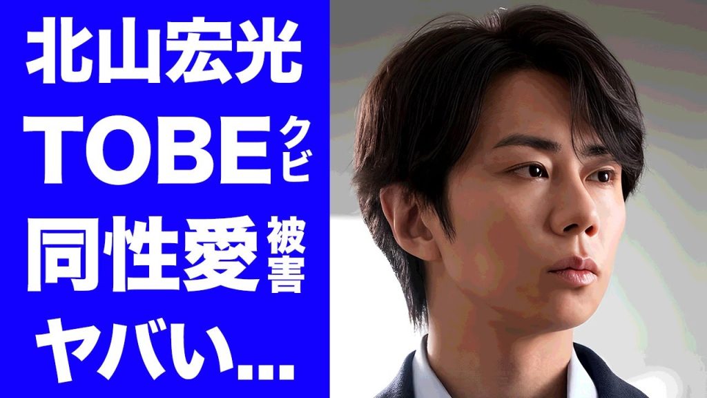 【衝撃】北山宏光がTOBEを一番最初にクビになると言われる理由...同性愛者の被害者がいる噂に驚きを隠せない...『キスマイ』を脱退した本当の理由やパワハラ被害がヤバすぎた...