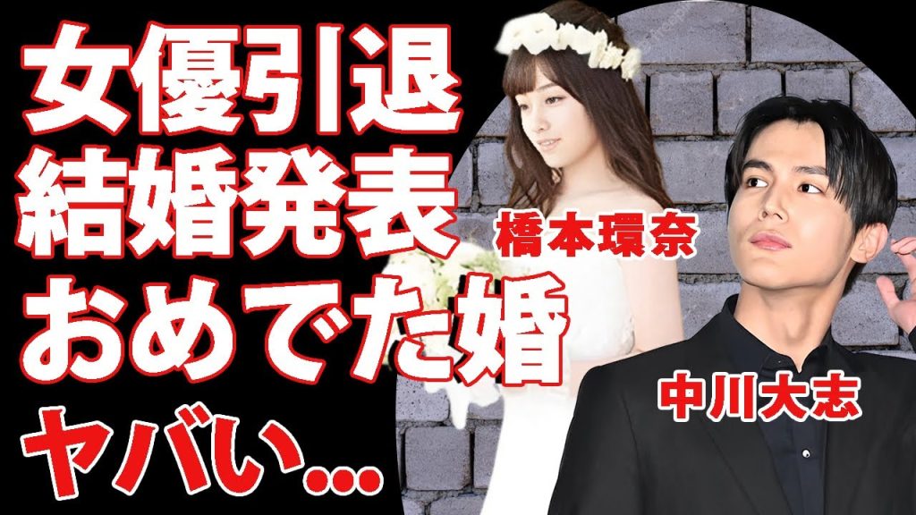 橋本環奈が女優引退と"中川大志"との結婚を発表..."おめでた婚"と言われる証拠に驚きを隠せない...『パワハラ騒動』で精神崩壊した女優を献身的に支えた結婚劇に涙が止まらない...