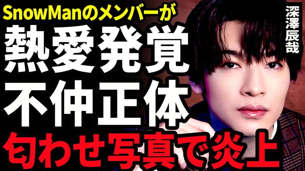【衝撃】深澤辰哉が週刊誌に熱愛を暴露される裏側...匂わせ写真で炎上したSnowManの1人が彼女に選んだ大物女優の正体に一同驚愕...！9人の中で1番不仲な相手...不人気の理由に言葉を失う...！