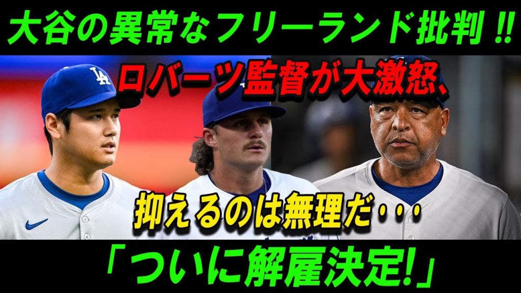 【速報】大谷の異常なフリ―ランド批判 !!ロバーツ監督が大激怒、抑えるのは無理だ･･･ 「ついに解雇決定!」仰天事実が発覚 !!