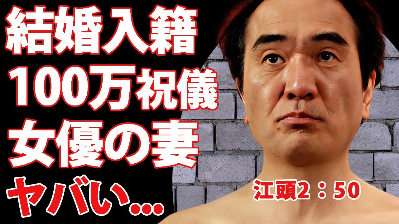 江頭2：50が入籍結婚発表...１００万円祝儀の真相や女優と言われる妻の正体に驚きを隠せない...『人気お笑いタレント』の脳梗塞や癌を乗り越えた闘病に涙が止まらない...