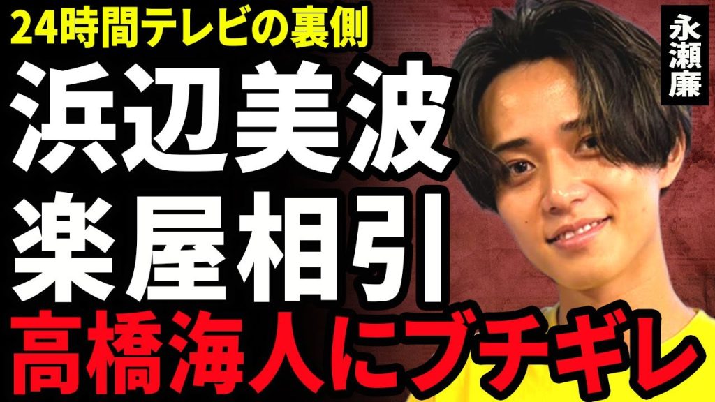 【衝撃】永瀬廉が浜辺美波から共演NGを突きつけられた裏側...24時間テレビの楽屋で相引をしていることが発覚した全貌に驚きを隠せない...！ドタキャンした高橋海人に激怒した実態に言葉を失う...！