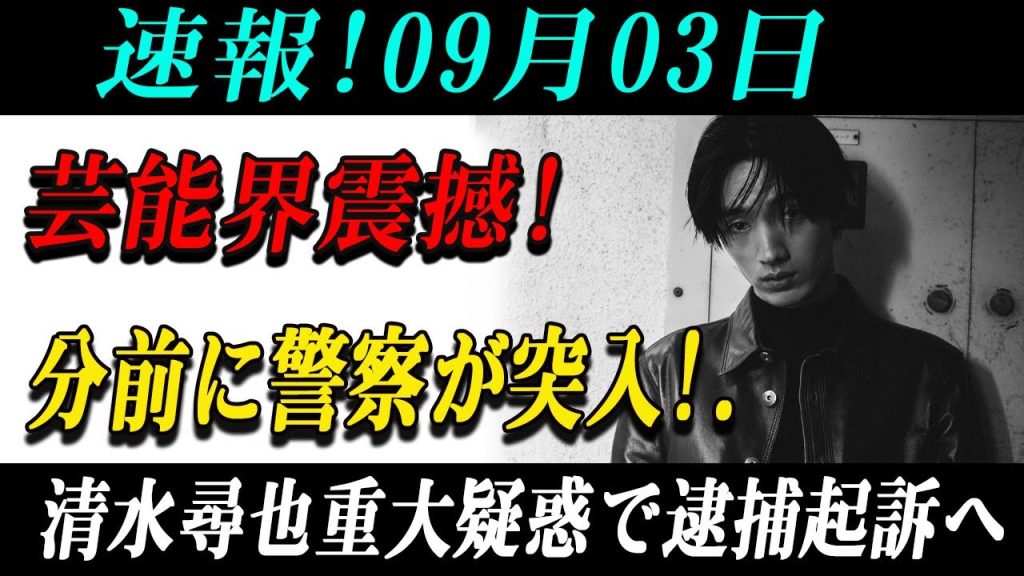 速報!09月03日芸能界震撼! 分前に警察が突入!.清水尋也重大疑惑で逮捕起訴へ大変な事態が発生!