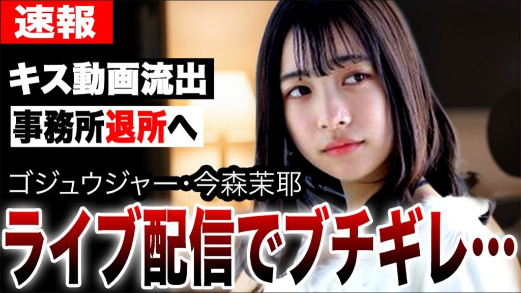 ゴジュウジャー今森茉耶、深夜のライブ配信でブチギレ…キス動画流出で事務所退所へ…沈黙の裏で一体何が？鍵垢で発覚した二股不倫と、噂の真相を徹底追及