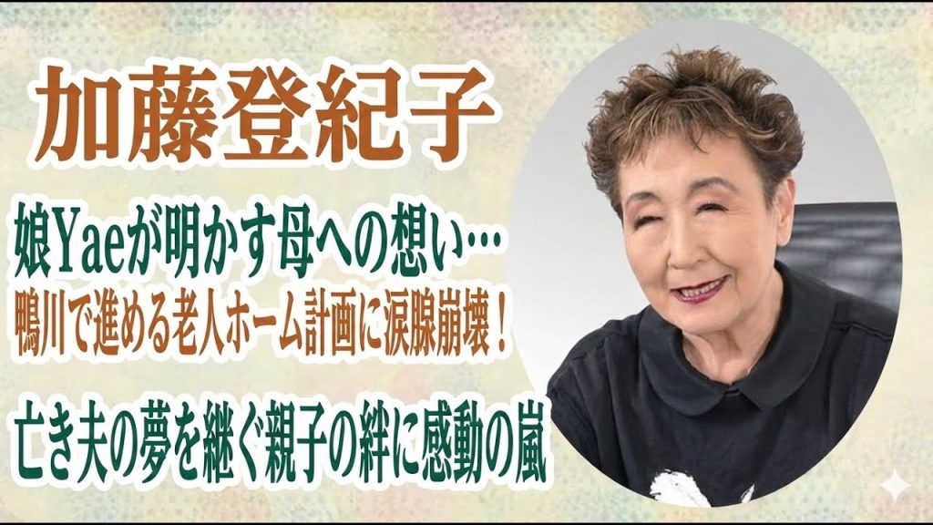 加藤登紀子 娘Yaeが明かす母への想い…鴨川で進める老人ホーム計画に涙腺崩壊！亡き夫の夢を継ぐ親子の絆に感動の嵐